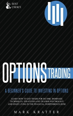 Options Trading: Learn how to Dominate Techniques, Strategies and Trading Psychology and Start Living in the Financial Independence Zone by Mark Kratter