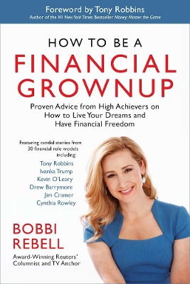 How to Be a Financial Grownup: Proven Advice from High Achievers on How to Live Your Dreams and Have Financial Freedom by Bobbi Rebell
