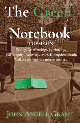 The Green Notebook: Poems on Family, Relationships, Spirituality, Self-Enquiry, Recovery, Aca, Disruption, Death, Walking through the mirror and Cats book
