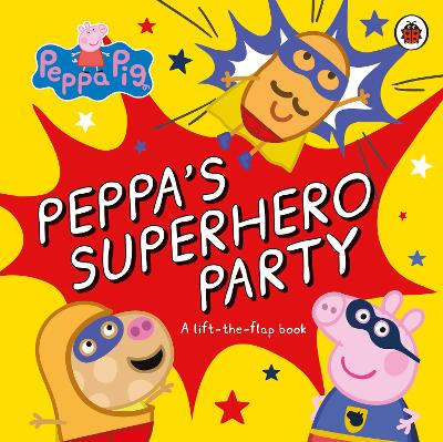 Peppa Pig: Peppa’s Superhero Party: A lift-the-flap book book