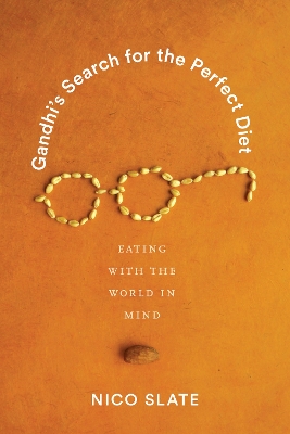 Gandhi’s Search for the Perfect Diet: Eating with the World in Mind book