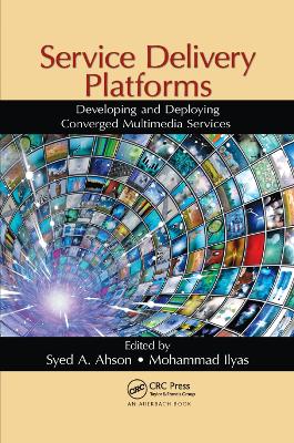 Service Delivery Platforms: Developing and Deploying Converged Multimedia Services by Syed A. Ahson