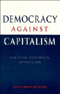 Democracy against Capitalism by Ellen Meiksins Wood