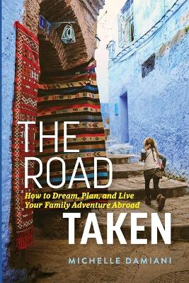 The Road Taken: How to Dream, Plan, and Live Your Family Adventure Abroad book