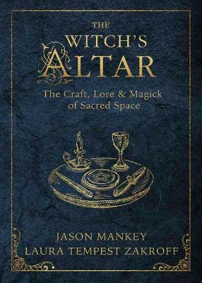 The Witch's Altar: The Craft, Lore and Magick of Sacred Space book