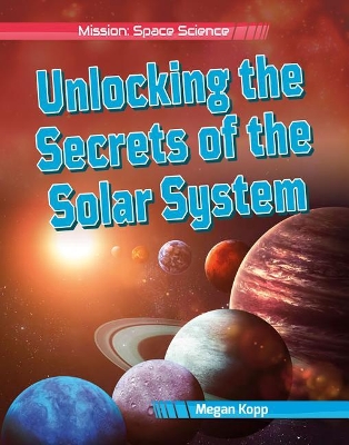 Unlocking the Secrets of the Solar System by Megan Kopp
