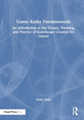 Game Audio Fundamentals: An Introduction to the Theory, Planning, and Practice of Soundscape Creation for Games book