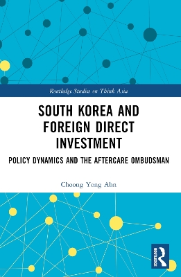 South Korea and Foreign Direct Investment: Policy Dynamics and the Aftercare Ombudsman by Choong Yong Ahn