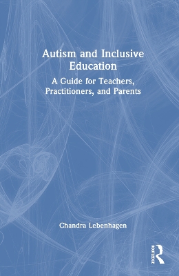 Autism and Inclusive Education: A Guide for Teachers, Practitioners and Parents by Chandra Lebenhagen