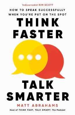 Think Faster, Talk Smarter: How to Speak Successfully When You're Put on the Spot by Matt Abrahams