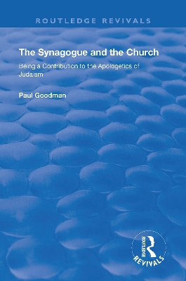 The Synagogue and the Church: BEING A CONTRIBUTION TO THE APOLOGETICS OF JUDAISM by Paul Goodman