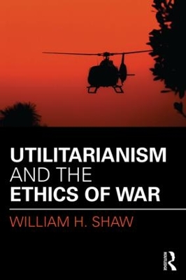 Utilitarianism and the Ethics of War by William Shaw