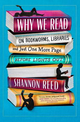 Why We Read: On Bookworms, Libraries, and Just One More Page Before Lights Out book