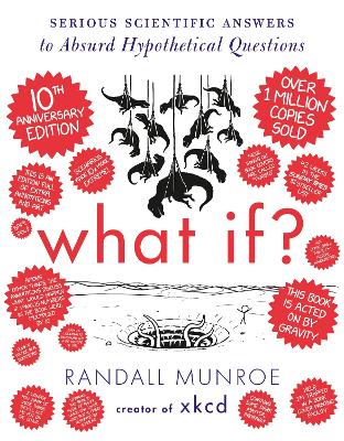 What If? 10th Anniversary Edition: Serious Scientific Answers to Absurd Hypothetical Questions book