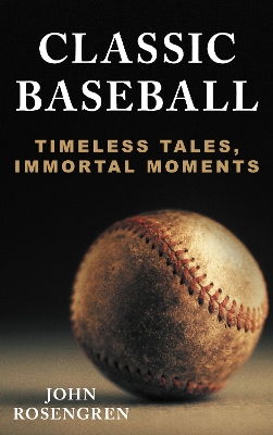 Classic Baseball: Timeless Tales, Immortal Moments book