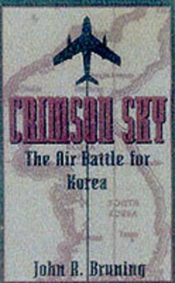 The Crimson Sky: The Air Battle for Korea by John R. Bruning