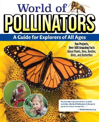 World of Pollinators: A Guide for Explorers of All Ages: Fun Projects, Over 600 Amazing Facts About Plants, Bees, Beetles, Birds, and Butterflies book