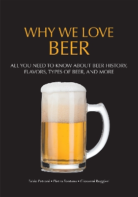 Why We Love Beer: All You Need to Know About Beer History, Flavors, Types of Beer, and More (Brewing Culture Explained) book
