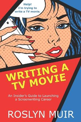 Writing a TV Movie: An Insider's Guide to Launching a Screenwriting Career: An Insider's Guide to Launching a Screenwriting Career book