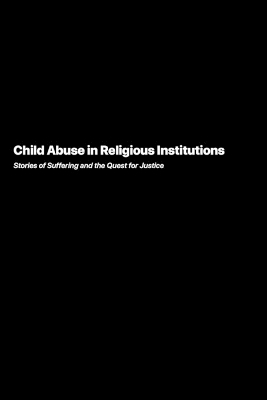 Child Abuse in Religious Institutions: Stories of Suffering and the Quest for Justice book