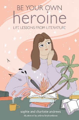 Be Your Own Heroine: Life Lessons from Literature book