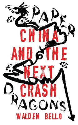 Paper Dragons: China and the Next Crash by Walden Bello