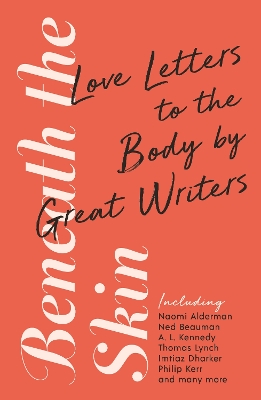 Beneath the Skin: Love Letters to the Body by Great Writers by Ned Beauman