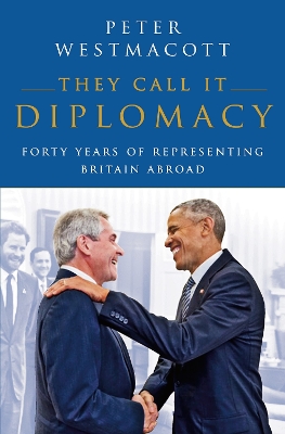 They Call It Diplomacy by Peter Westmacott