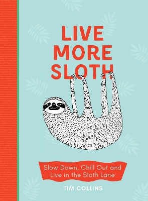 Live More Sloth: Slow Down, Chill Out and Live in the Sloth Lane book