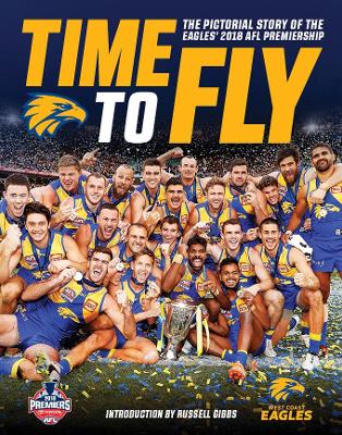 Time to Fly: The Pictorial Story of the Eagles 2018 AFL Premiership book