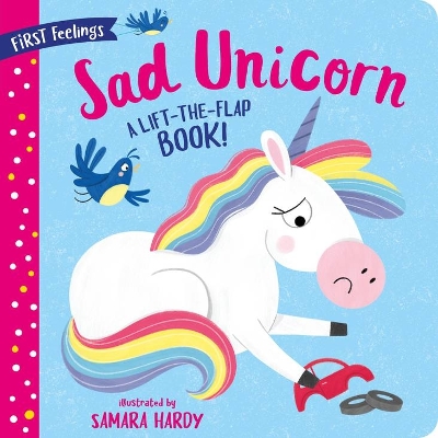 Sad Unicorn (First Feelings): A Lift the Flap book