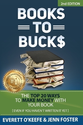 Books to Bucks: The Top 20 Ways to Make Money with Your Book (even if you haven't written it yet) book