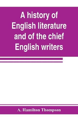 A history of English literature and of the chief English writers, founded on the manual of Thomas B. Shaw book