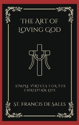 The Art of Loving God: Simple Virtues for the Christian Life book