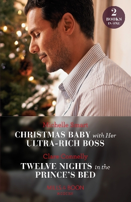 Christmas Baby With Her Ultra-Rich Boss / Twelve Nights In The Prince's Bed: Christmas Baby with Her Ultra-Rich Boss / Twelve Nights in the Prince's Bed (Mills & Boon Modern) book