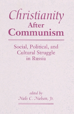 Christianity After Communism: Social, Political, And Cultural Struggle In Russia by Niels C., Jr. Nielsen