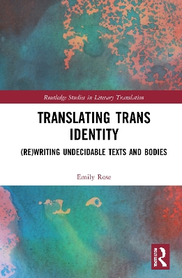 Translating Trans Identity: (Re)Writing Undecidable Texts and Bodies book