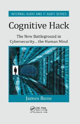 Cognitive Hack: The New Battleground in Cybersecurity ... the Human Mind by James Bone