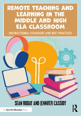 Remote Teaching and Learning in the Middle and High ELA Classroom: Instructional Strategies and Best Practices book