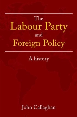 The Labour Party and Foreign Policy by John Callaghan