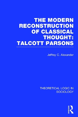Modern Reconstruction of Classical Thought (Theoretical Logic in Sociology) by Jeffrey Alexander