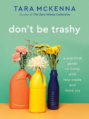 Don't Be Trashy: A Practical Guide to Living with Less Waste and More Joy book