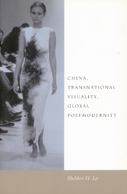 China, Transnational Visuality, Global Postmodernity by Sheldon H. Lu