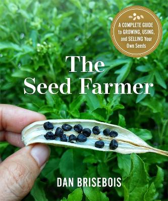 The Seed Farmer: A Complete Guide to Growing, Using, and Selling Your Own Seeds book