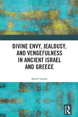 Divine Envy, Jealousy, and Vengefulness in Ancient Israel and Greece by Stuart Lasine