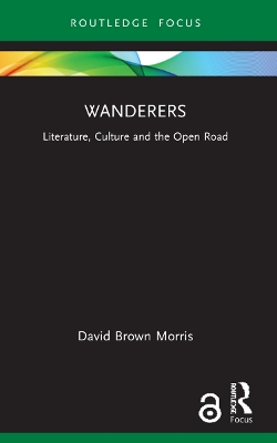 Wanderers: Literature, Culture and the Open Road by David Brown Morris