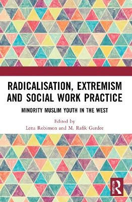 Radicalisation, Extremism and Social Work Practice: Minority Muslim Youth in the West by Lena Robinson