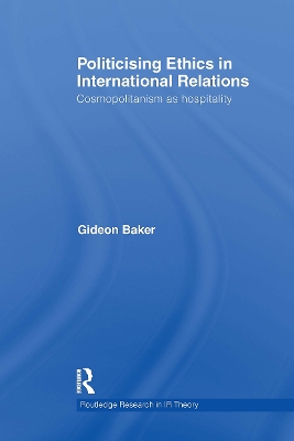 Politicising Ethics in International Relations: Cosmopolitanism as Hospitality by Gideon Baker