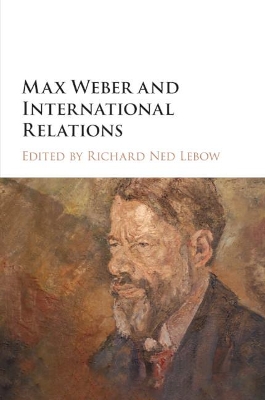 Max Weber and International Relations by Richard Ned Lebow