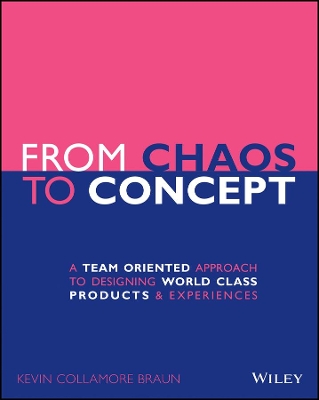 From Chaos to Concept: A Team Oriented Approach to Designing World Class Products and Experiences by Kevin Collamore Braun